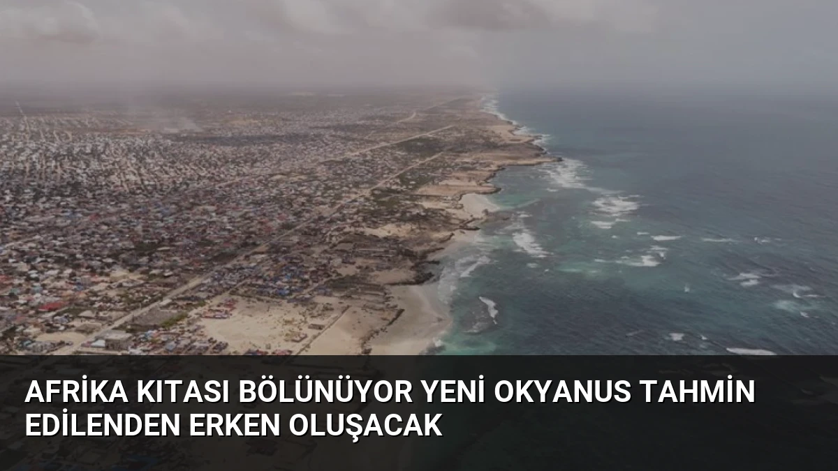 Afrika Kıtası Bölünüyor Yeni Okyanus Tahmin Edilenden Erken Oluşacak