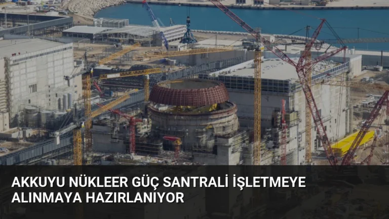 Akkuyu Nükleer Güç Santrali İşletmeye Alınmaya Hazırlanıyor