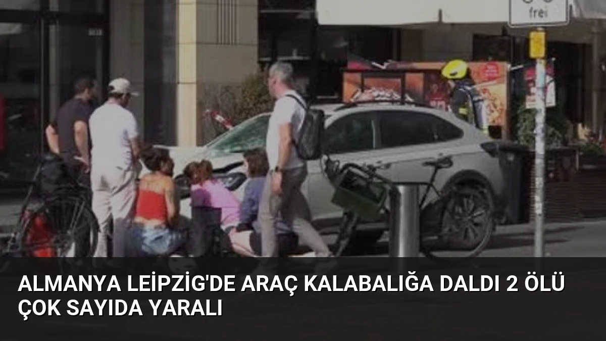 Almanya Leipzig’de Araç Kalabalığa Daldı 2 Ölü Çok Sayıda Yaralı