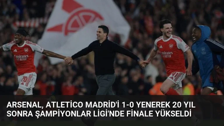 Arsenal, Atletico Madrid’i 1-0 Yenerek 20 Yıl Sonra Şampiyonlar Ligi’nde Finale Yükseldi