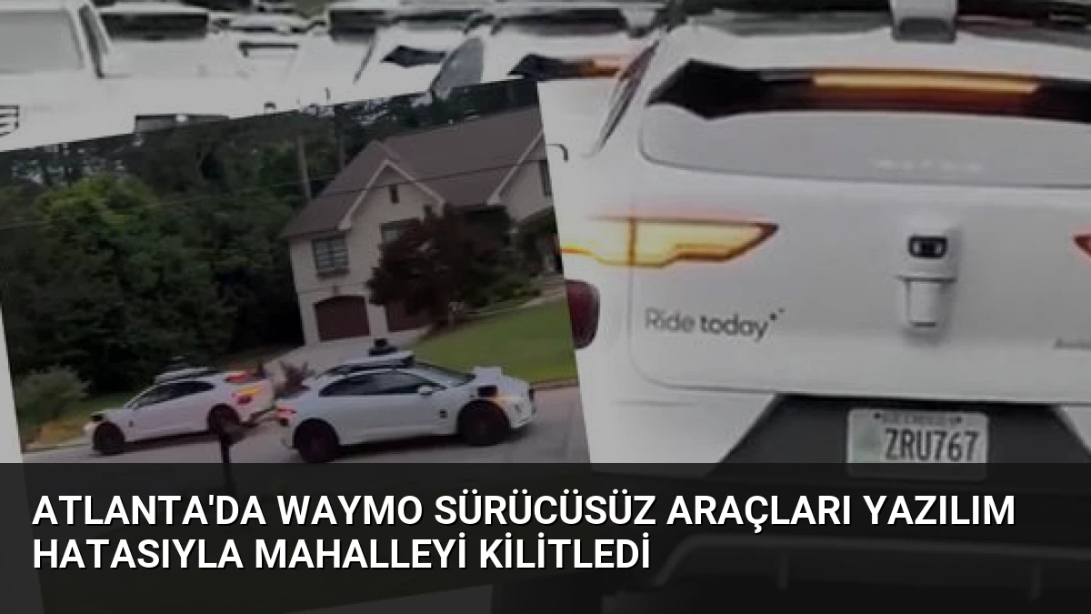 Atlanta’da Waymo Sürücüsüz Araçları Yazılım Hatasıyla Mahalleyi Kilitledi
