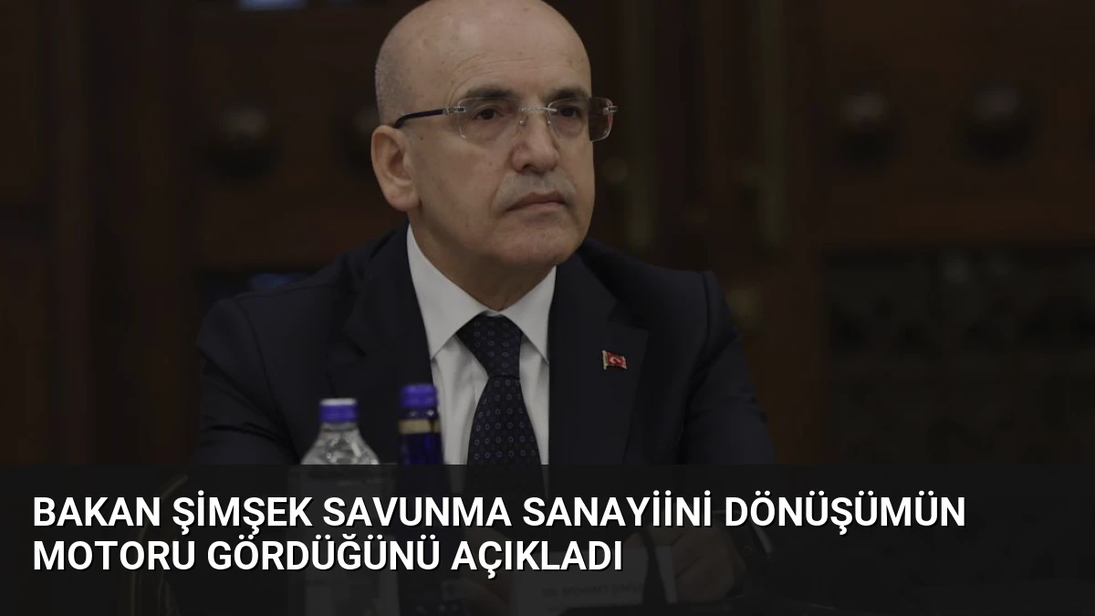 Bakan Şimşek Savunma Sanayiini Dönüşümün Motoru Gördüğünü Açıkladı