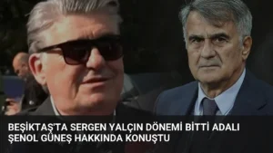 Beşiktaş’ta Sergen Yalçın Dönemi Bitti Adalı Şenol Güneş Hakkında Konuştu