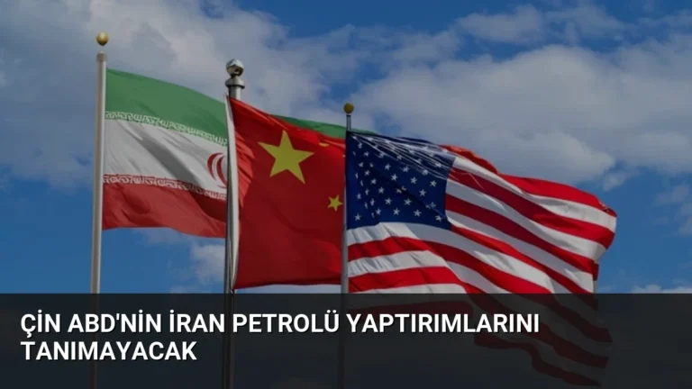 Çin ABD’nin İran Petrolü Yaptırımlarını Tanımayacak