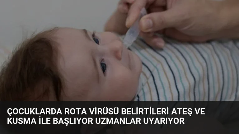 Çocuklarda Rota Virüsü Belirtileri Ateş ve Kusma İle Başlıyor Uzmanlar Uyarıyor