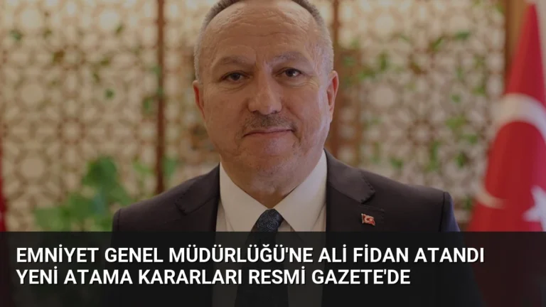 Emniyet Genel Müdürlüğü’ne Ali Fidan Atandı Yeni Atama Kararları Resmi Gazete’de