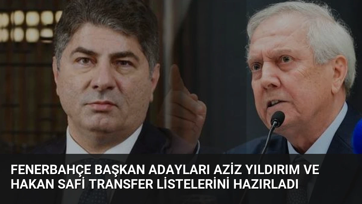 Fenerbahçe Başkan Adayları Aziz Yıldırım ve Hakan Safi Transfer Listelerini Hazırladı