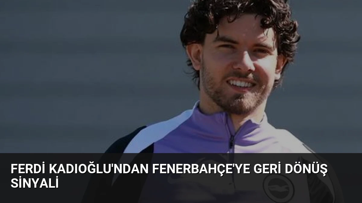 Ferdi Kadıoğlu’ndan Fenerbahçe’ye Geri Dönüş Sinyali