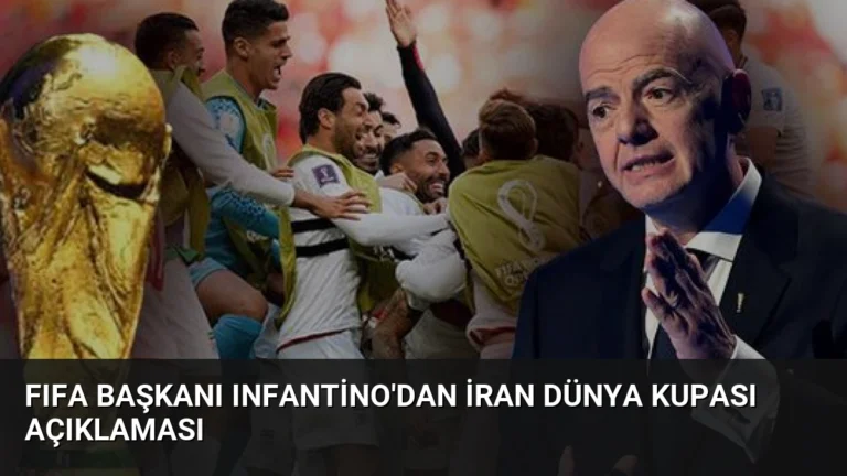 FIFA Başkanı Infantino’dan İran Dünya Kupası Açıklaması
