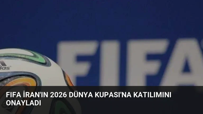 FIFA İran’ın 2026 Dünya Kupası’na Katılımını Onayladı