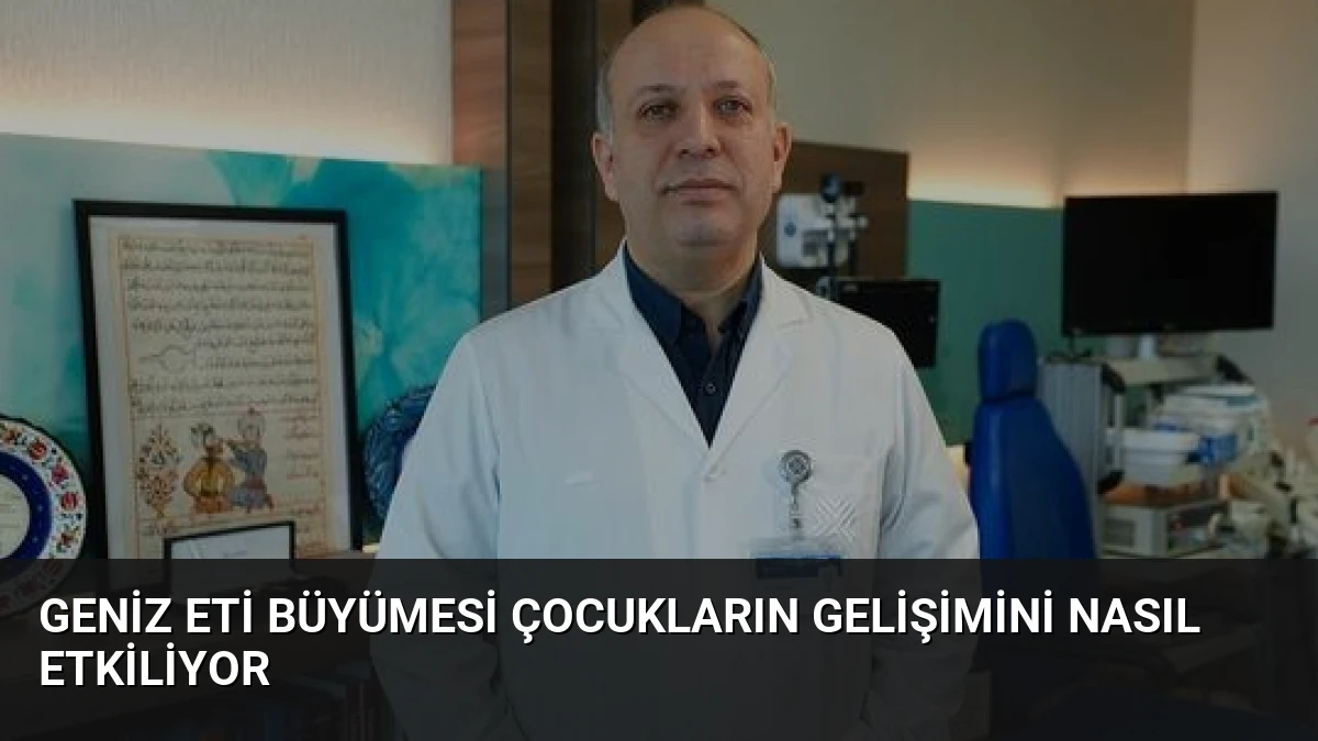 Geniz Eti Büyümesi Çocukların Gelişimini Nasıl Etkiliyor