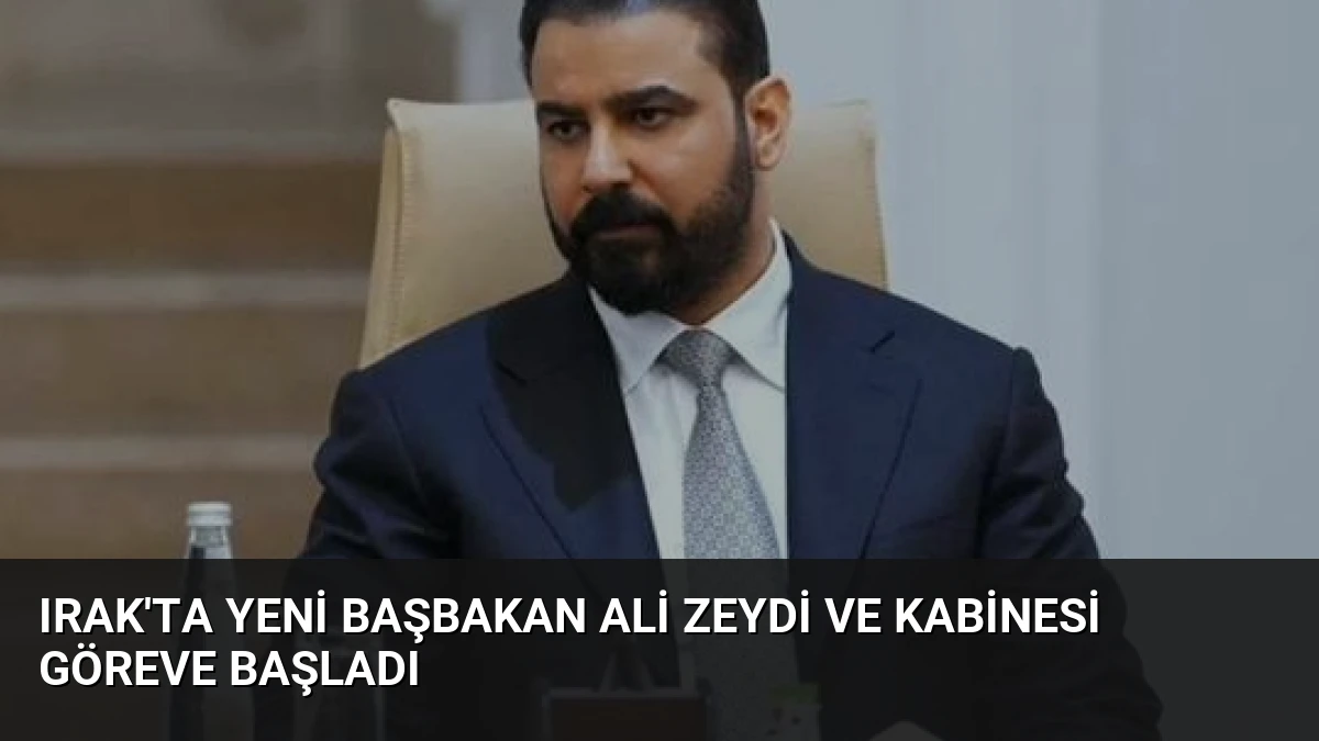 Irak’ta Yeni Başbakan Ali Zeydi ve Kabinesi Göreve Başladı