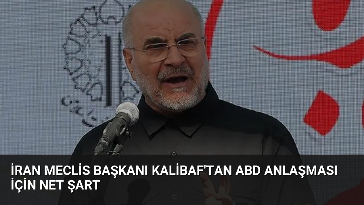 İran Meclis Başkanı Kalibaf’tan ABD Anlaşması İçin Net Şart
