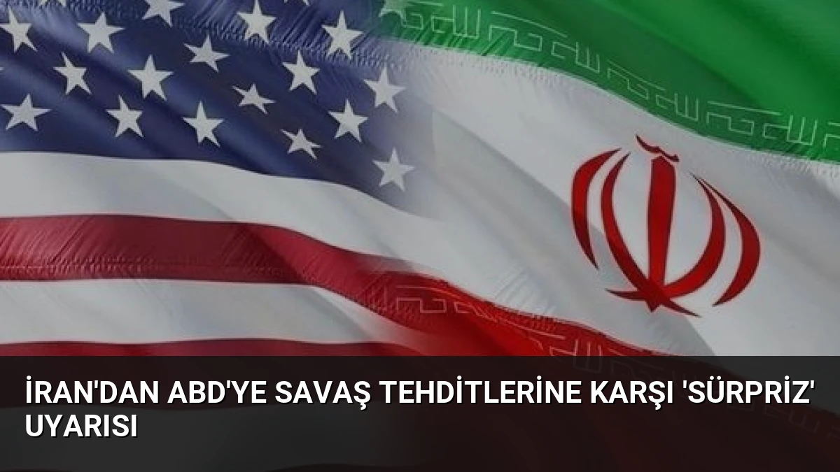 İran’dan ABD’ye Savaş Tehditlerine Karşı ‘Sürpriz’ Uyarısı