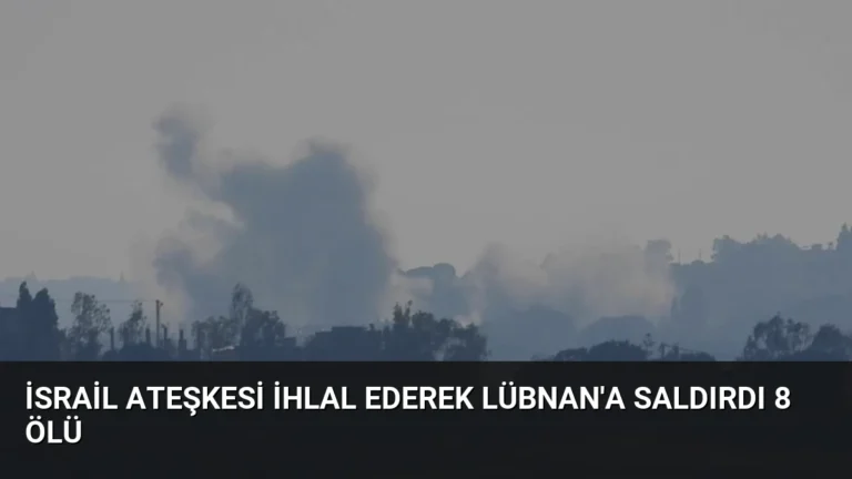 İsrail Ateşkesi İhlal Ederek Lübnan’a Saldırdı 8 Ölü