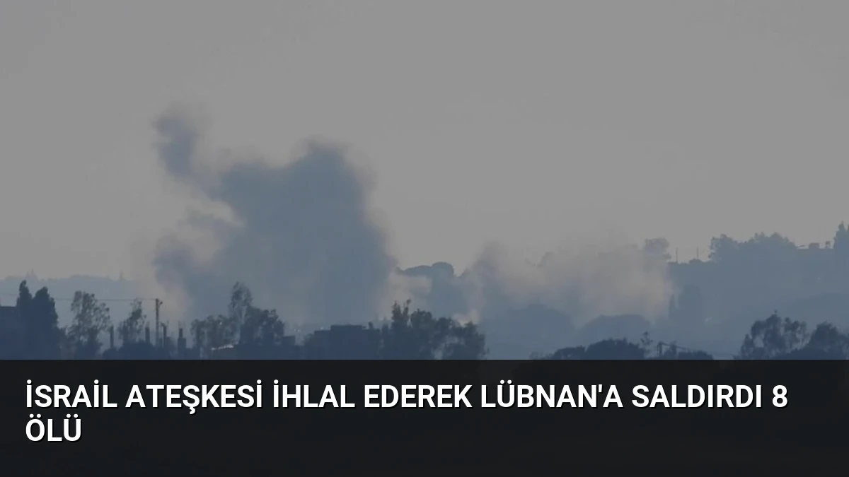 İsrail Ateşkesi İhlal Ederek Lübnan’a Saldırdı 8 Ölü