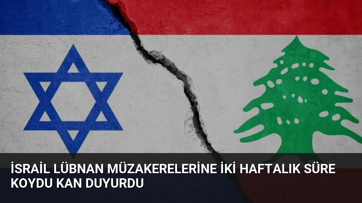 İsrail Lübnan Müzakerelerine İki Haftalık Süre Koydu KAN Duyurdu