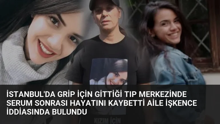 İstanbul’da Grip İçin Gittiği Tıp Merkezinde Serum Sonrası Hayatını Kaybetti Aile İşkence İddiasında Bulundu