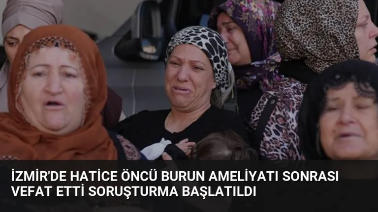 İzmir’de Hatice Öncü Burun Ameliyatı Sonrası Vefat Etti Soruşturma Başlatıldı