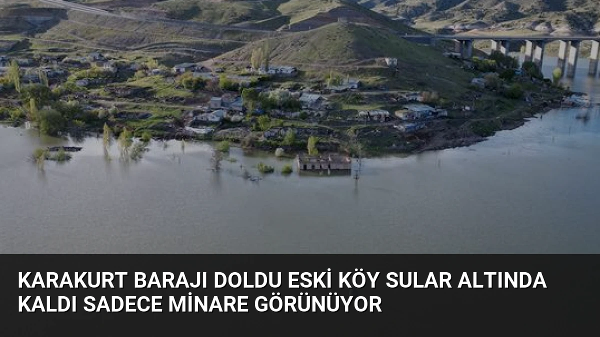Karakurt Barajı Doldu Eski Köy Sular Altında Kaldı Sadece Minare Görünüyor