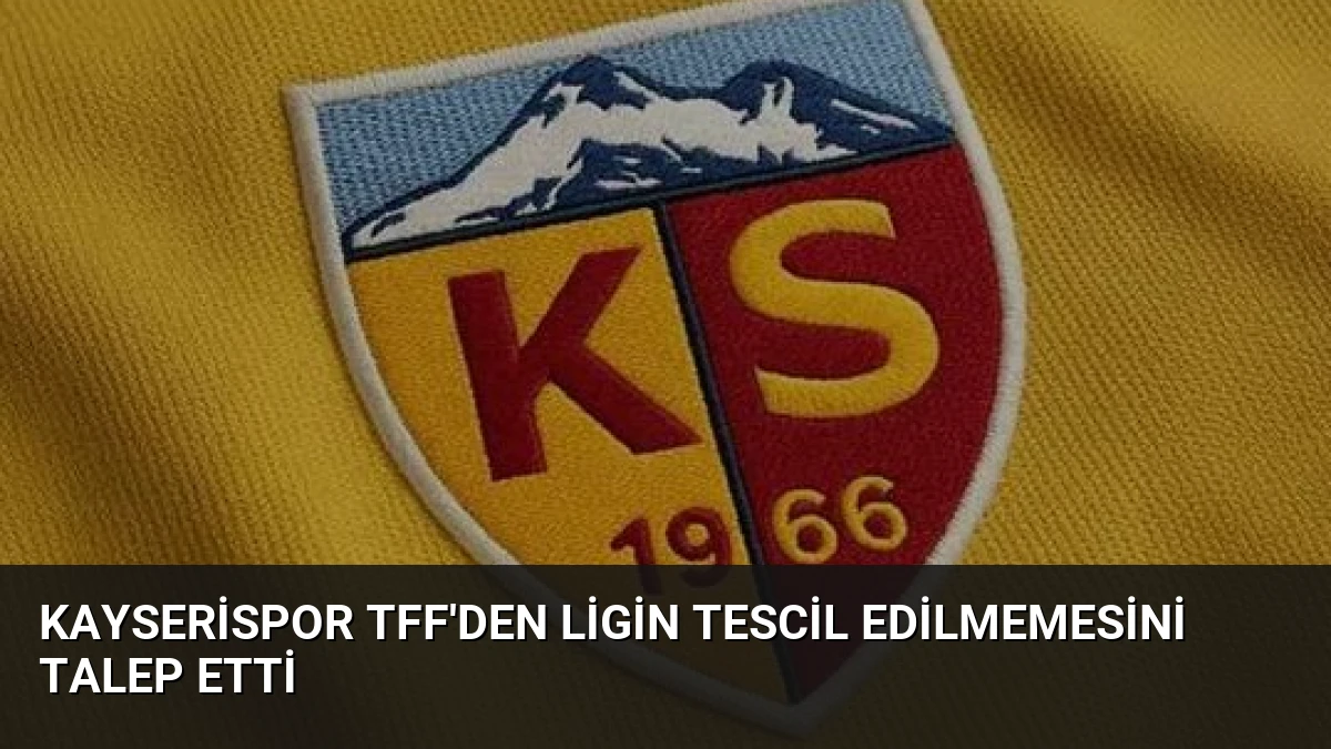 Kayserispor TFF’den Ligin Tescil Edilmemesini Talep Etti