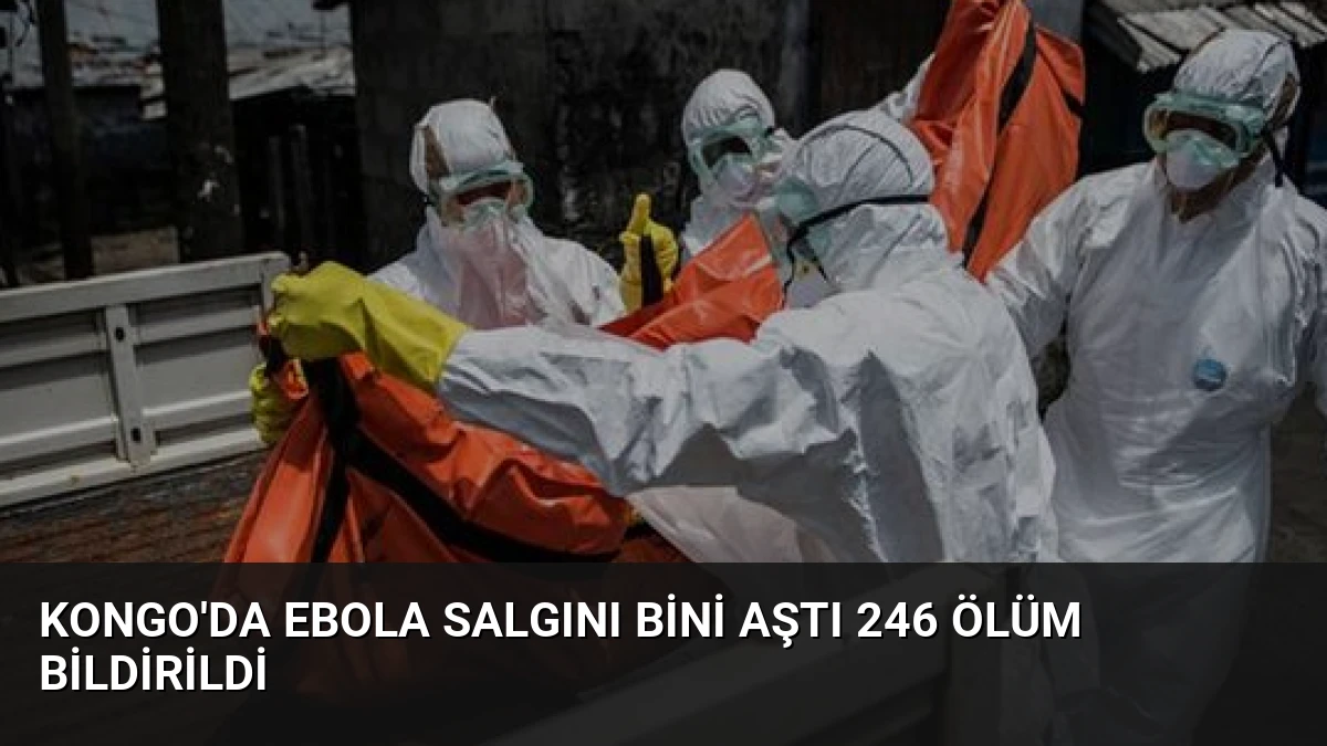 Kongo’da Ebola Salgını Bini Aştı 246 Ölüm Bildirildi