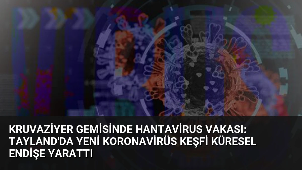 Kruvaziyer Gemisinde Hantavirus Vakası: Tayland’da Yeni Koronavirüs Keşfi Küresel Endişe Yarattı