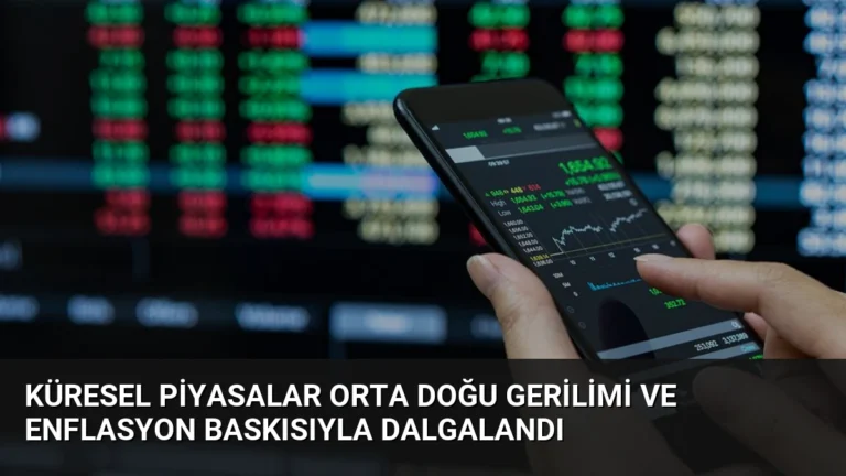 Küresel Piyasalar Orta Doğu Gerilimi ve Enflasyon Baskısıyla Dalgalandı