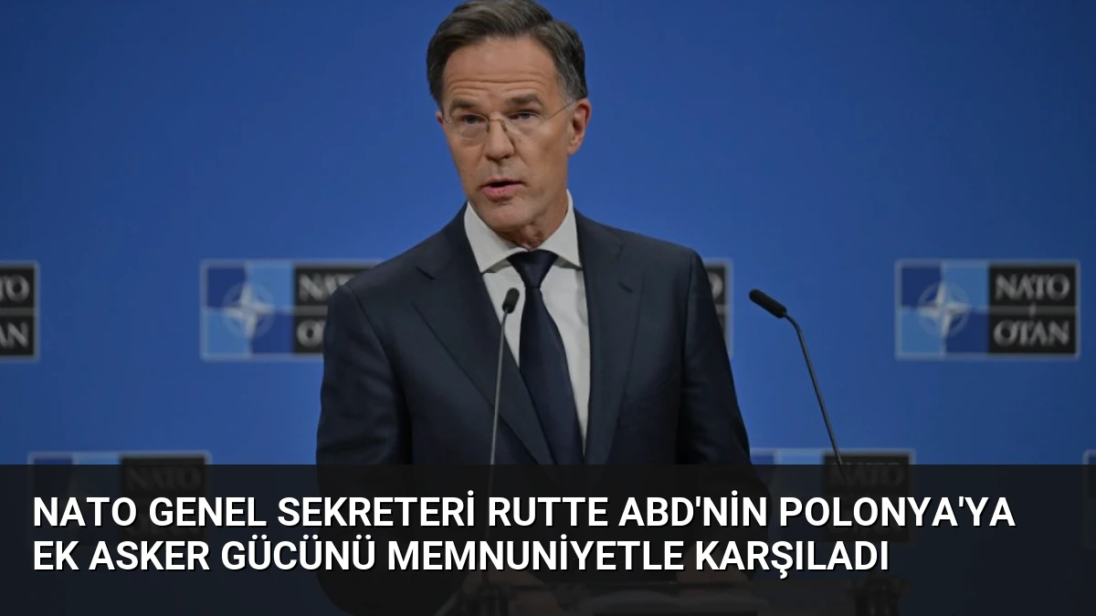 NATO Genel Sekreteri Rutte ABD’nin Polonya’ya Ek Asker Gücünü Memnuniyetle Karşıladı
