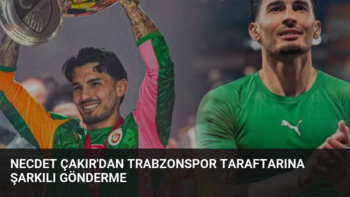 Necdet Çakır’dan Trabzonspor Taraftarına Şarkılı Gönderme
