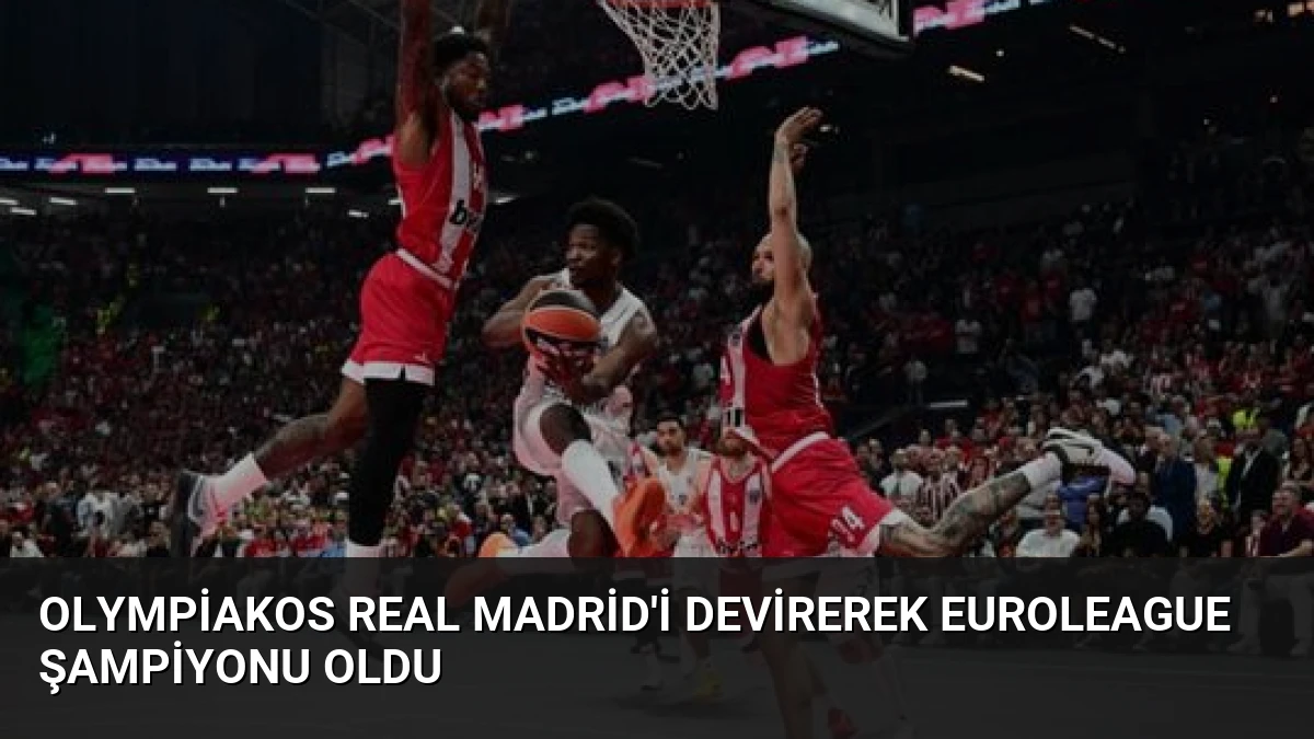 Olympiakos Real Madrid’i Devirerek EuroLeague Şampiyonu Oldu