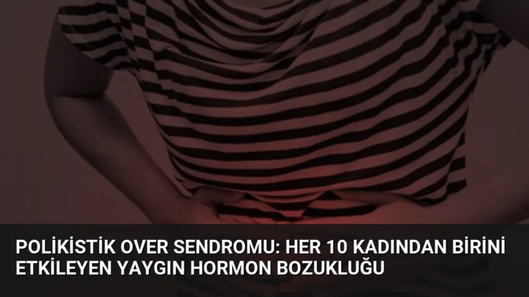 Polikistik Over Sendromu: Her 10 Kadından Birini Etkileyen Yaygın Hormon Bozukluğu