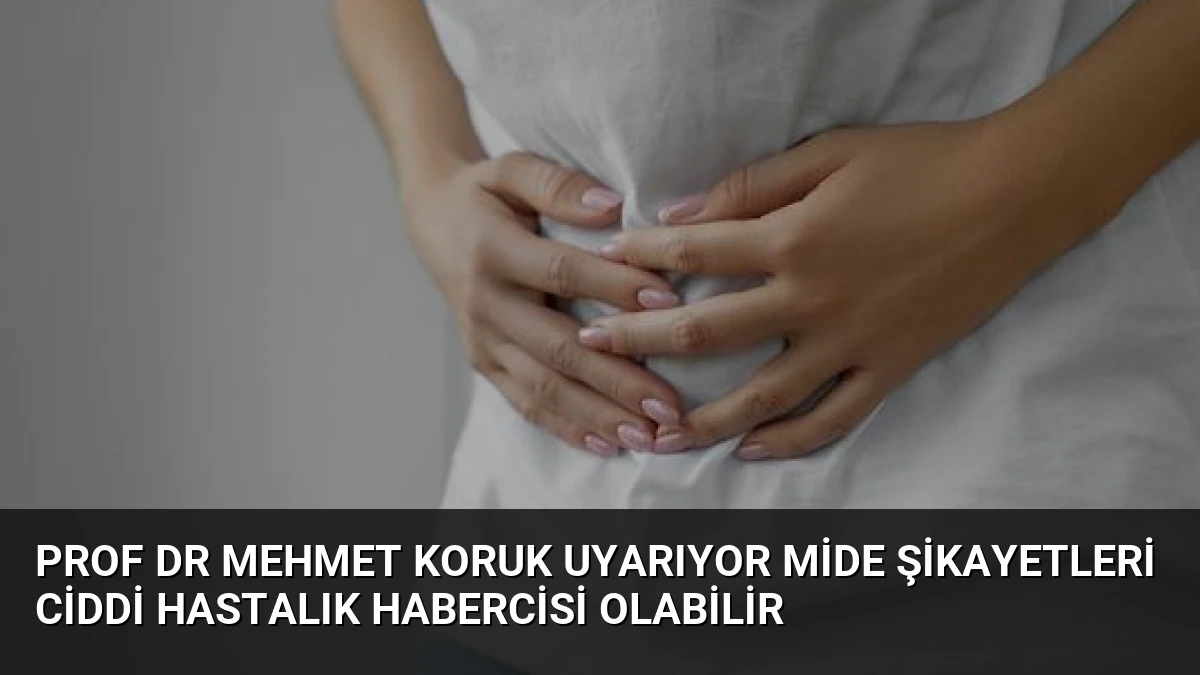 Prof Dr Mehmet Koruk Uyarıyor Mide Şikayetleri Ciddi Hastalık Habercisi Olabilir