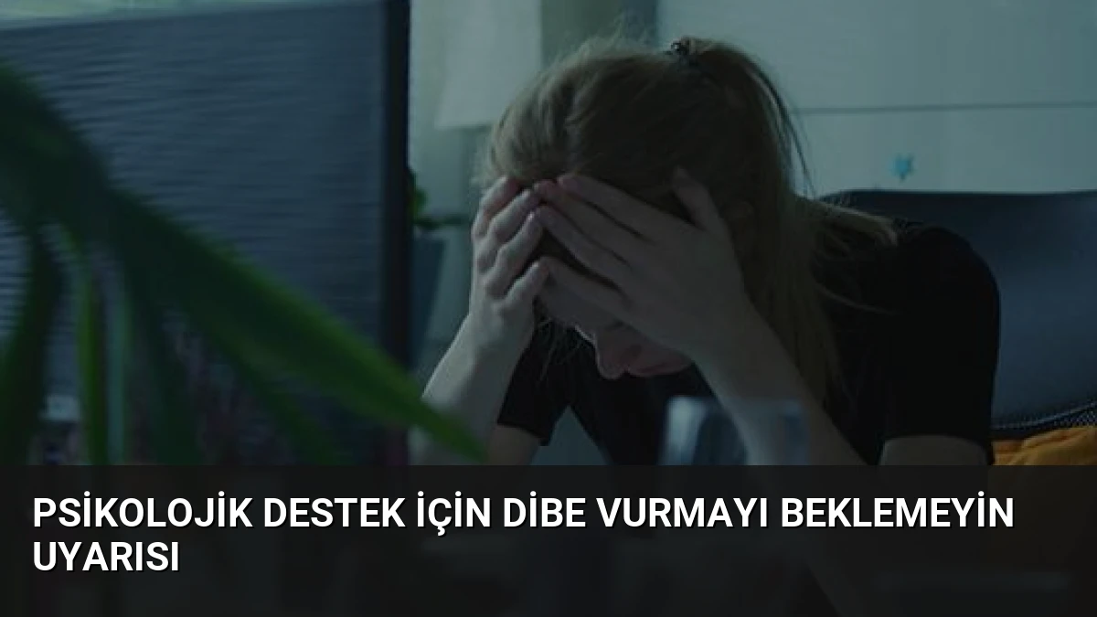 Psikolojik Destek İçin Dibe Vurmayı Beklemeyin Uyarısı