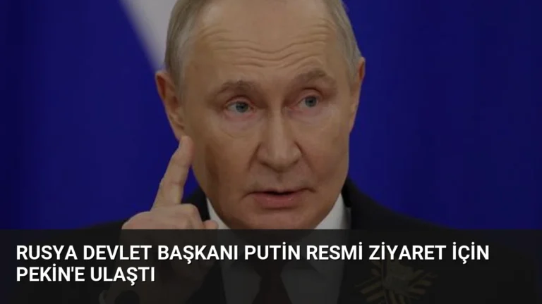 Rusya Devlet Başkanı Putin Resmi Ziyaret İçin Pekin’e Ulaştı