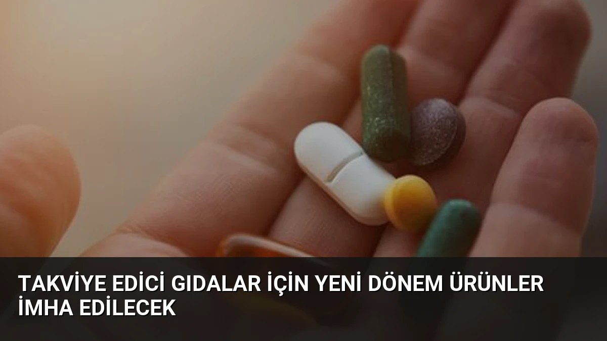 Takviye Edici Gıdalar İçin Yeni Dönem Ürünler İmha Edilecek