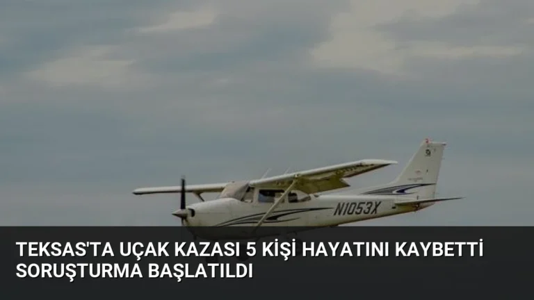 Teksas’ta Uçak Kazası 5 Kişi Hayatını Kaybetti Soruşturma Başlatıldı