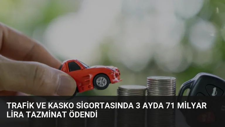 Trafik ve Kasko Sigortasında 3 Ayda 71 Milyar Lira Tazminat Ödendi
