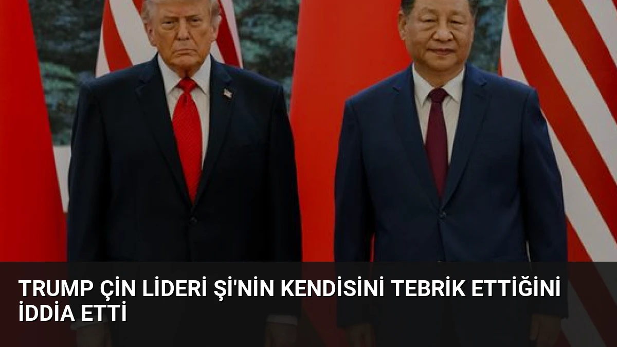 Trump Çin Lideri Şi’nin Kendisini Tebrik Ettiğini İddia Etti