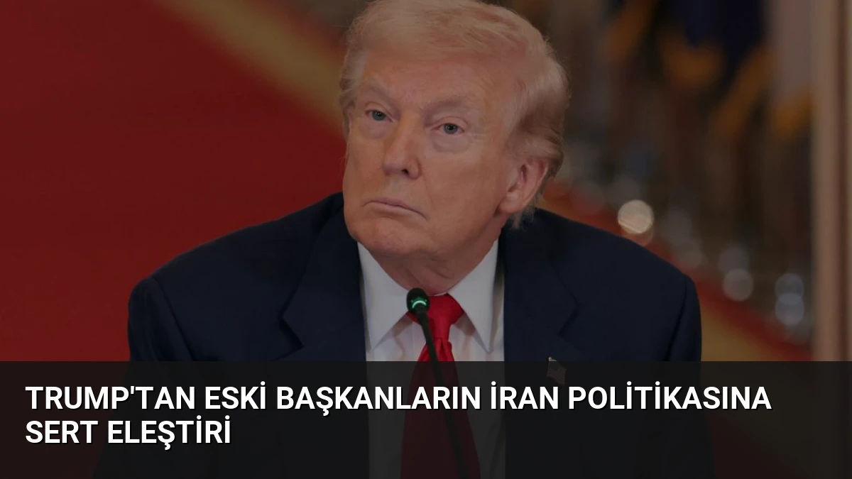 Trump’tan Eski Başkanların İran Politikasına Sert Eleştiri