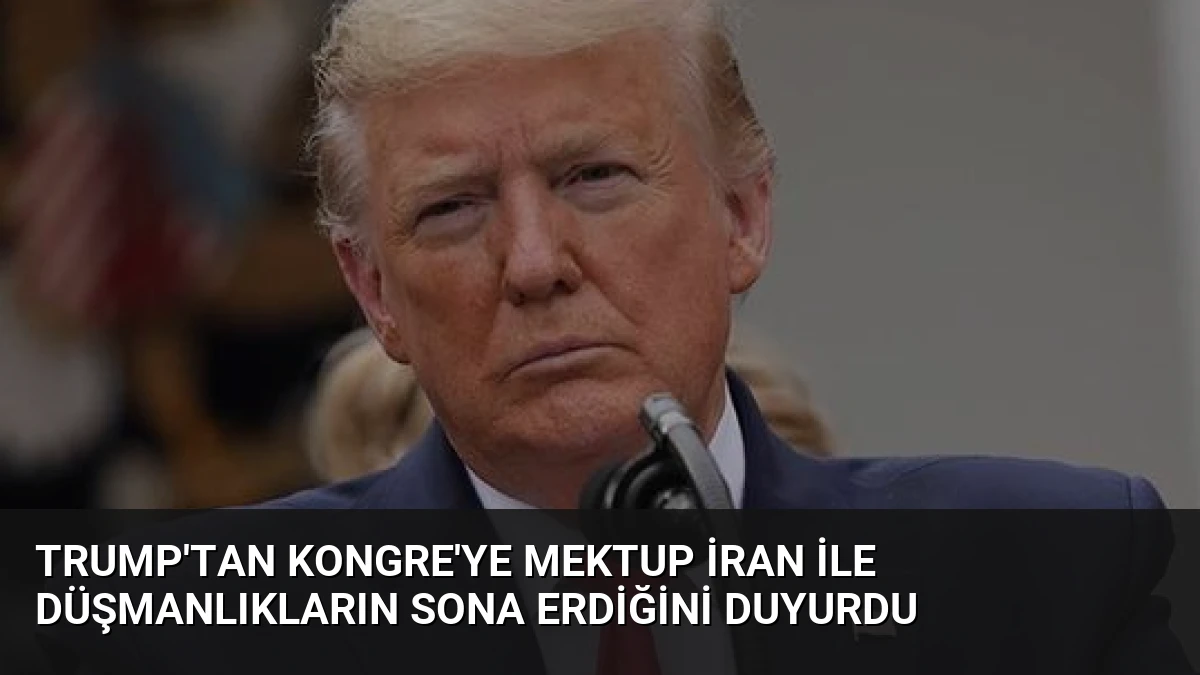 Trump’tan Kongre’ye Mektup İran İle Düşmanlıkların Sona Erdiğini Duyurdu