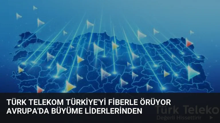 Türk Telekom Türkiye’yi Fiberle Örüyor Avrupa’da Büyüme Liderlerinden