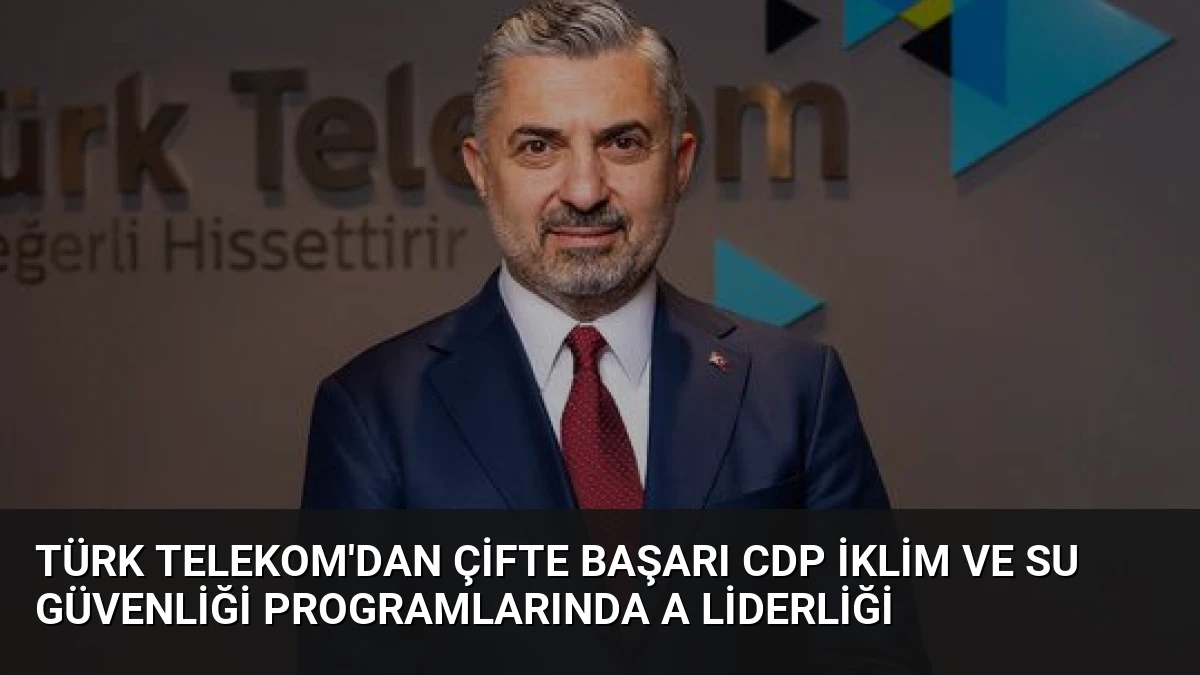 Türk Telekom’dan Çifte Başarı CDP İklim ve Su Güvenliği Programlarında A Liderliği