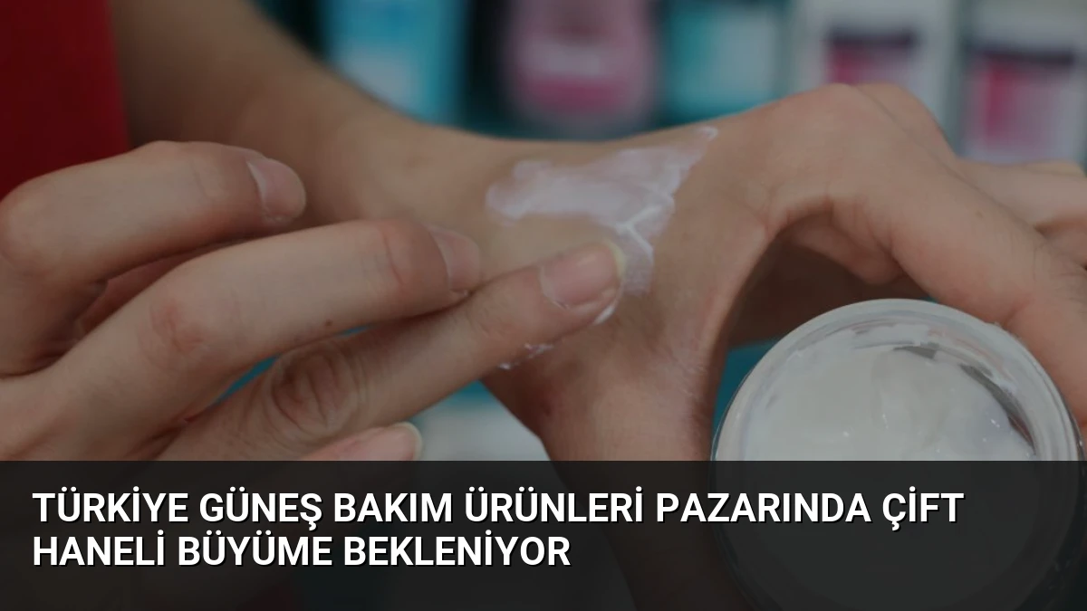 Türkiye Güneş Bakım Ürünleri Pazarında Çift Haneli Büyüme Bekleniyor
