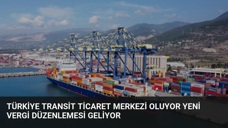 Türkiye Transit Ticaret Merkezi Oluyor Yeni Vergi Düzenlemesi Geliyor