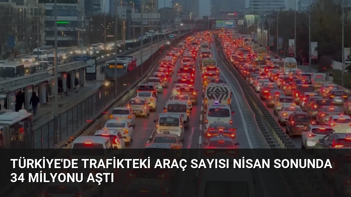 Türkiye’de Trafikteki Araç Sayısı Nisan Sonunda 34 Milyonu Aştı