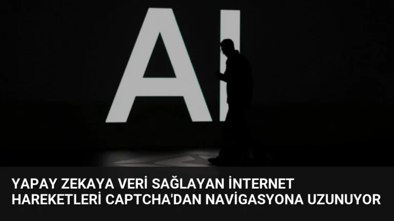 Yapay Zekaya Veri Sağlayan İnternet Hareketleri CAPTCHA’dan Navigasyona Uzunuyor