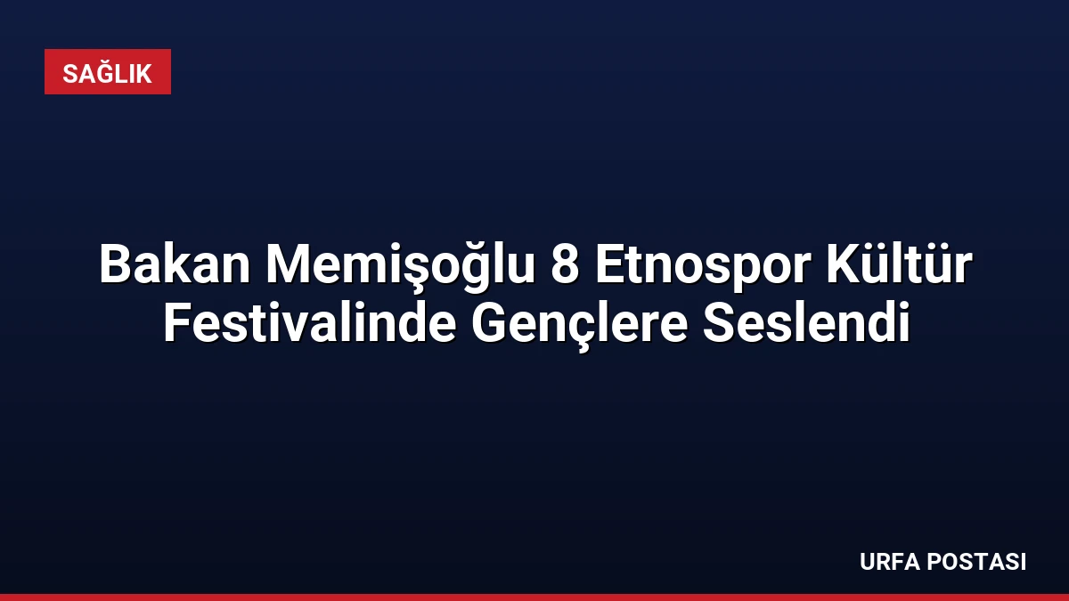 Bakan Memişoğlu 8 Etnospor Kültür Festivalinde Gençlere Seslendi