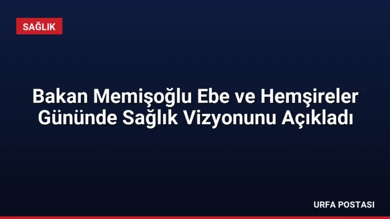 Bakan Memişoğlu Ebe ve Hemşireler Gününde Sağlık Vizyonunu Açıkladı