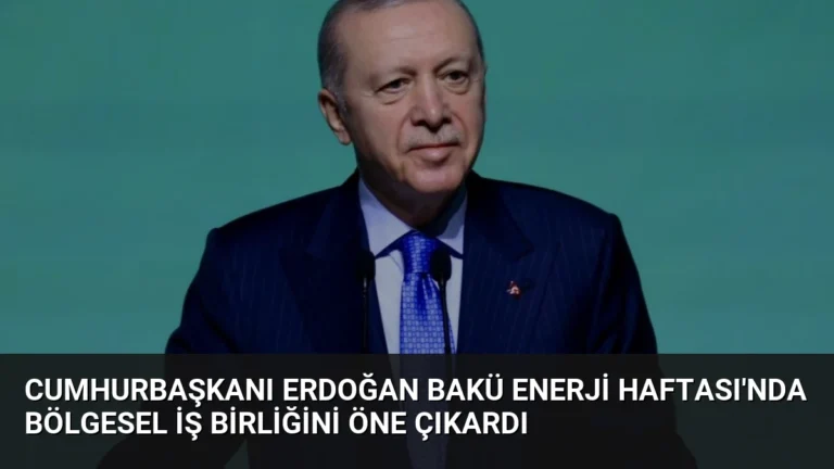 Cumhurbaşkanı Erdoğan Bakü Enerji Haftası’nda Bölgesel İş Birliğini Öne Çıkardı